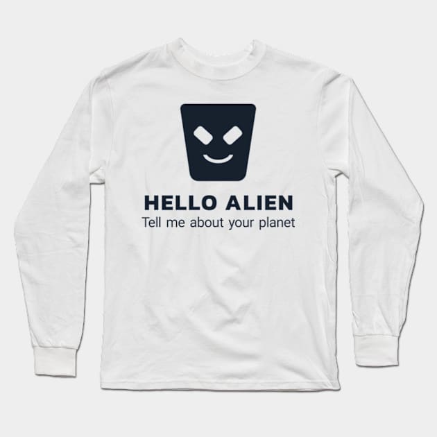 Hello alien - tell me more about your planet Long Sleeve T-Shirt by sungraphica